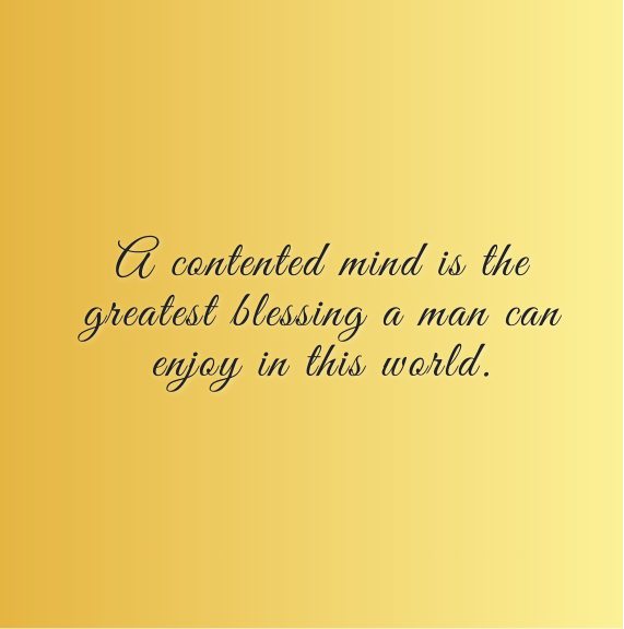A contented mind is the greatest blessing a man can enjoy in this world.