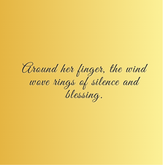 Around her finger, the wind wove rings of silence and blessing.