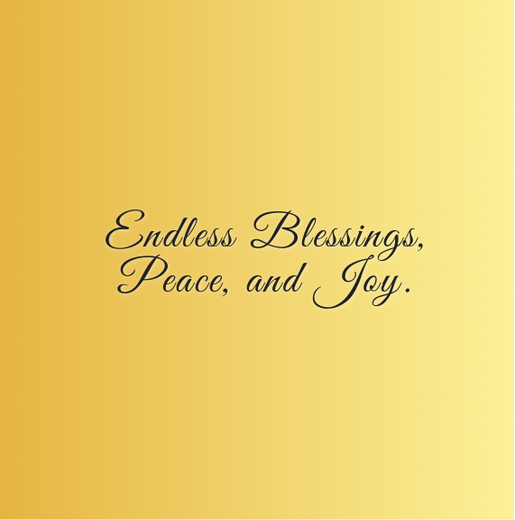 Endless Blessings, Peace, and Joy.