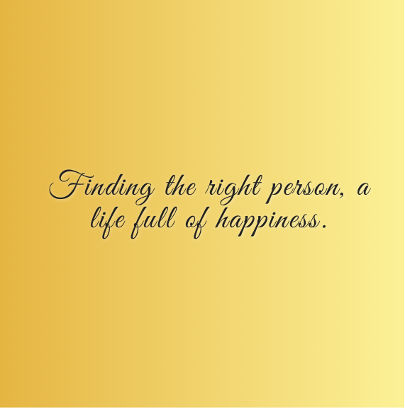 Finding the right person, a life full of happiness